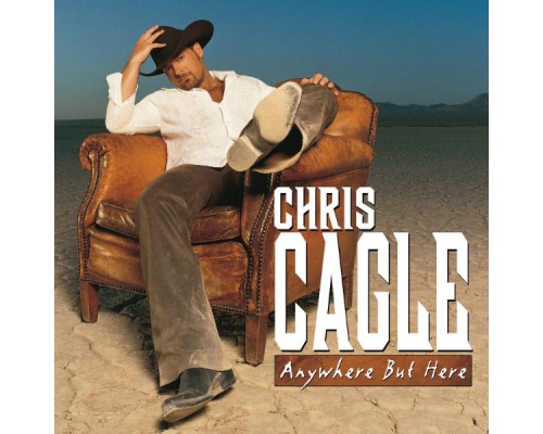 Chris Cagle - Anywhere But Here