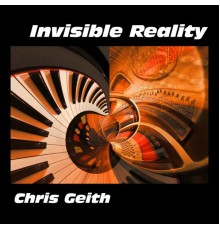 Chris Geith - Invisible Reality