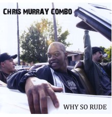 Chris Murray Combo - Why So Rude