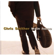 Chris Smither - Train Home