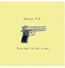 Chris T-T - This Gun Is Not A Gun EP