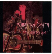 Christian Death - The Heretics Alive