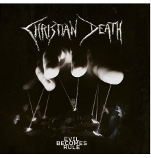 Christian Death - Evil Becomes Rule