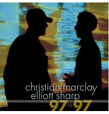 Christian Marclay & Elliott Sharp - 97 Is 97