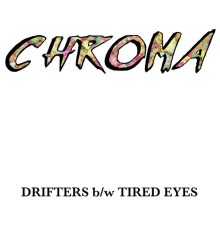 Chroma - DRIFTERS b/w TIRED EYES