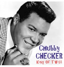 Chubby Checker - King of Twist