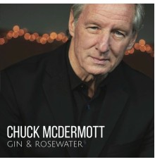 Chuck McDermott - Gin and Rosewater