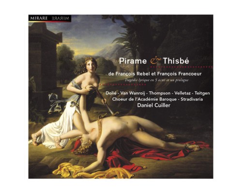 Chœur de l'Académie Baroque - Stradivaria - Daniel Cuiller - François Rebel & François Francœur : Pirame & Thisbé