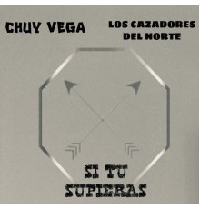 Chuy Vega & Los Cazadores Del Norte - Si Tu Supieras