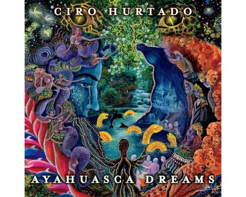 Ciro Hurtado - Ayahuasca Dreams