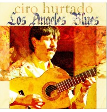 Ciro Hurtado - Los Angeles Blues