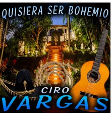 Ciro Vargas - Quisiera Ser Bohemio