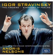 City Of Birmingham Symphony Orchestra, Andris Nelsons - Stravinsky : The Firebird - A Symphony of Psalms