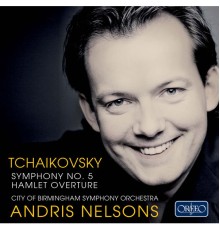 City Of Birmingham Symphony Orchestra, Andris Nelsons - Tchaikovsky: Symphony No. 5 & Hamlet Overture