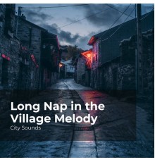 City Sounds, City Sounds Ambience, City Sounds for Sleeping - Long Nap in the Village Melody
