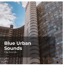 City Sounds, City Sounds Ambience, City Sounds for Sleeping - Blue Urban Sounds