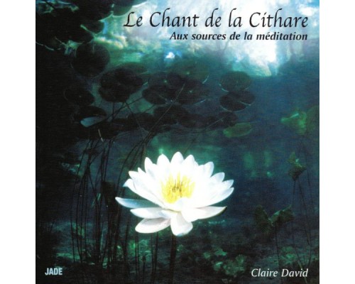 Claire David - Le chant de la cithare : Aux sources de la méditation Claire David - Le chant de la cithare : Aux sources de la méditation