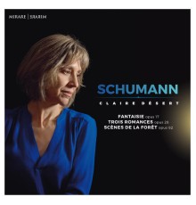 Claire Désert - Schumann: Fantaisie, Romances, Scènes de la forêt
