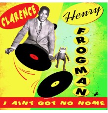 Clarence ''Frogman'' Henry - I Ain't Got No Home
