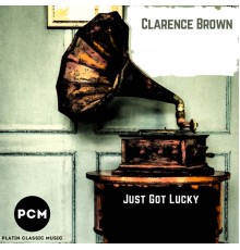 Clarence Brown - Just Got Lucky