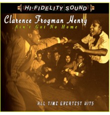Clarence "Frogman" Henry - Ain't Got No Home - All Time Greatest Hits