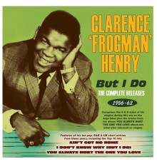 Clarence Frogman Henry - But I Do: The Complete Releases 1956-62