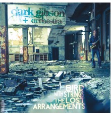 Clark Gibson - Bird With Strings: The Lost Arrangements