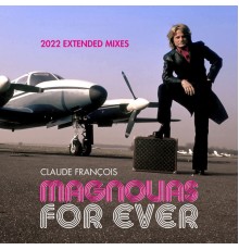 Claude François - Magnolias for Ever  (2022 Extended Mixes)