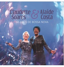 Claudette Soares & Alaíde Costa - 60 Anos de Bossa Nova  (Ao Vivo)