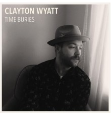 Clayton Wyatt - Time Buries