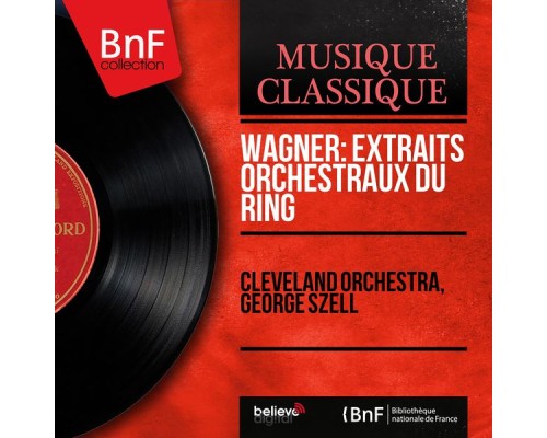 Cleveland Orchestra, George Szell - Wagner: Extraits orchestraux du Ring (Mono Version) Cleveland Orchestra, George Szell - Wagner: Extraits orchestraux du Ring (Mono Version)