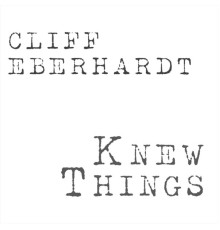 Cliff Eberhardt - Knew Things