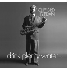 Clifford Jordan - Drink Plenty Water