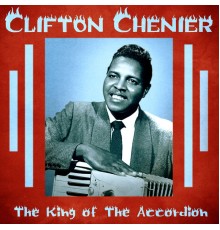 Clifton Chenier - The King of the Accordion  (Remastered)