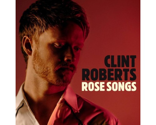 Clint Roberts - Rose Songs