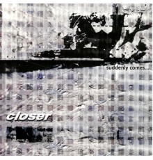 Closer - Suddenly Comes