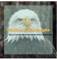 Club de Détendre Amérindien, AP - Indien d'Amérique - Relaxante musique pour méditation et reflechir