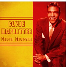 Clyde McPhatter - Golden Selection  (Remastered)