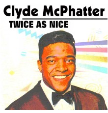 Clyde McPhatter - Twice as Nice