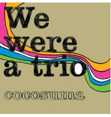 Cocosuma - We were a trio