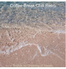 Coffee Break Chill Retro - Sounds for Dreaming of Travels