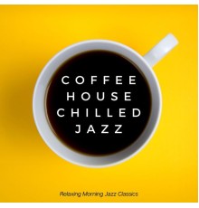 Coffee House Chilled Jazz - Relaxing Morning Jazz Classics