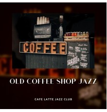 Coffee House Instrumental Jazz Playlist, Coffee Shop Jazz Relax, Cafe Latte Jazz Club, AP - Old Coffee Shop Jazz