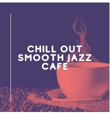Coffee House Instrumental Jazz Playlist, Jazz Instrumental Chill, Cafe Jazz Deluxe, AP - Chill Out Smooth Jazz Cafe