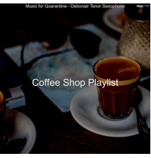 Coffee Shop Playlist - Music for Quarantine - Debonair Tenor Saxophone