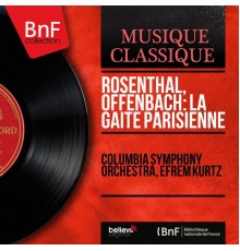 Columbia Symphony Orchestra, Efrem Kurtz - Rosenthal, Offenbach: La gaîté Parisienne (Mono Version)