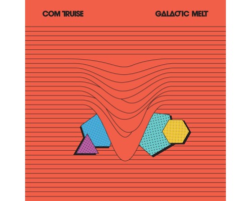 Com Truise - Galactic Melt