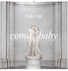 Coma Baby - Take Me