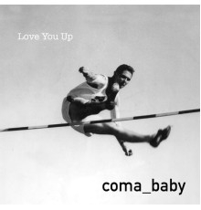 Coma Baby - Love You Up