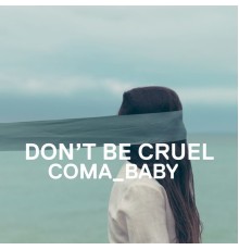 Coma Baby - Dont Be Cruel